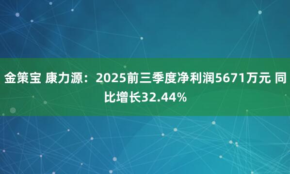 金策宝 康力源:2025前三季度净利润5671万元 同比增长32.44%